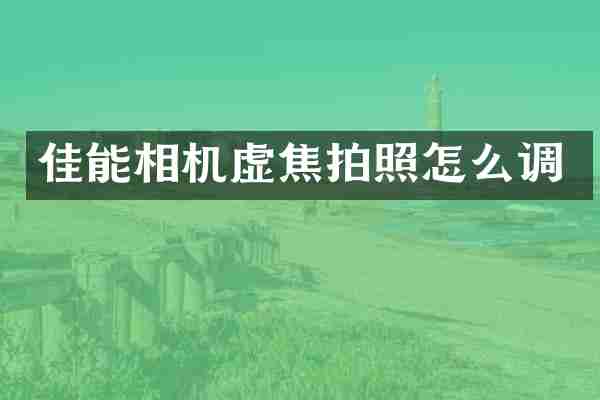 佳能相机虚焦拍照怎么调
