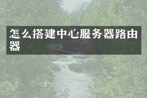 怎么搭建中心服务器路由器