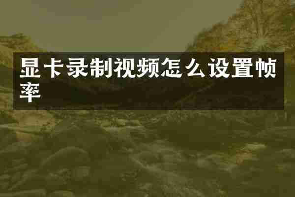 显卡录制视频怎么设置帧率