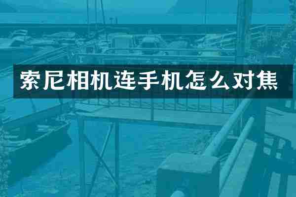 索尼相机连手机怎么对焦