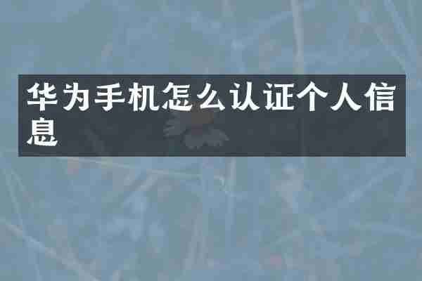 华为手机怎么认证个人信息