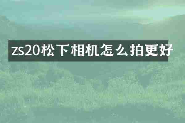 zs20松下相机怎么拍更好
