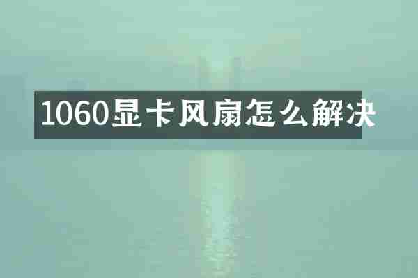 1060显卡风扇怎么解决