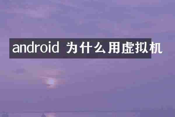 android 为什么用虚拟机