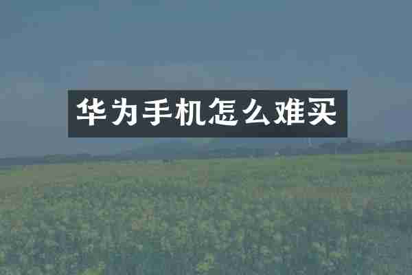 华为手机怎么难买