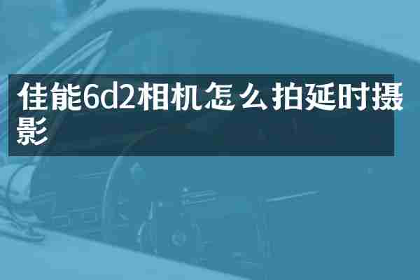 佳能6d2相机怎么拍延时摄影