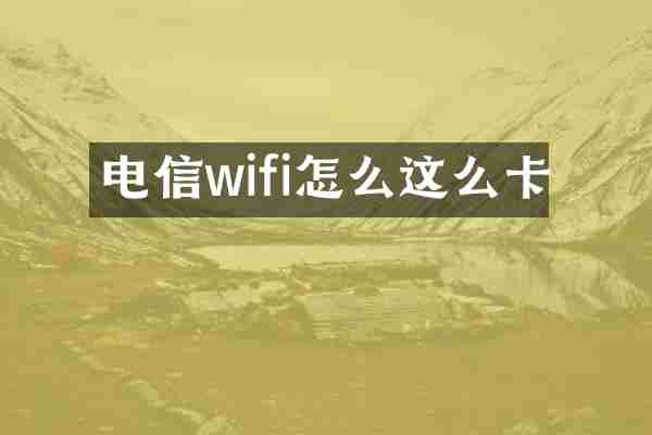 电信wifi怎么这么卡