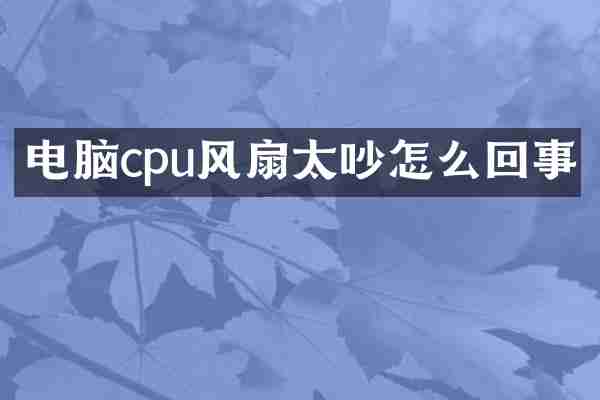 电脑cpu风扇太吵怎么回事