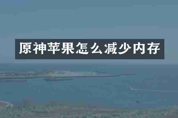 原神苹果怎么减少内存