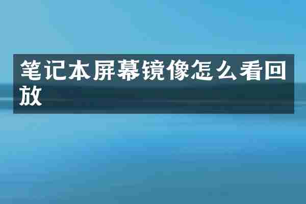 笔记本屏幕镜像怎么看回放