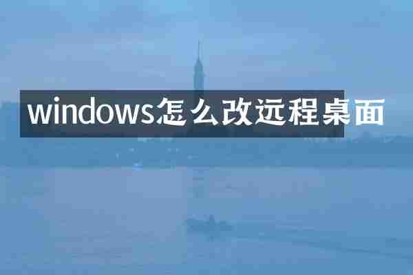 windows怎么改远程桌面