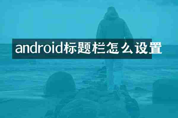 android标题栏怎么设置