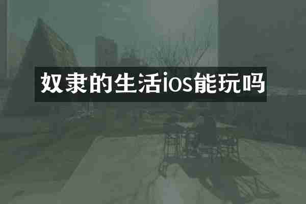 奴隶的生活ios能玩吗