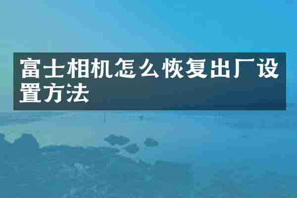 富士相机怎么恢复出厂设置方法