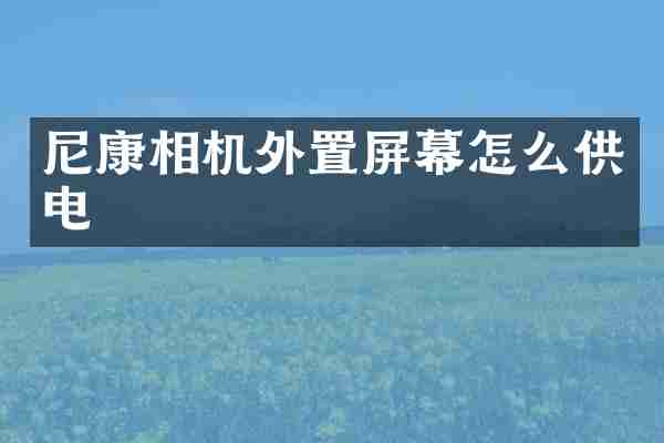 尼康相机外置屏幕怎么供电