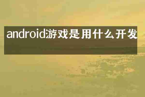 android游戏是用什么开发的