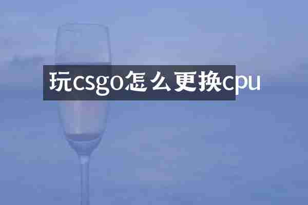 玩csgo怎么更换cpu