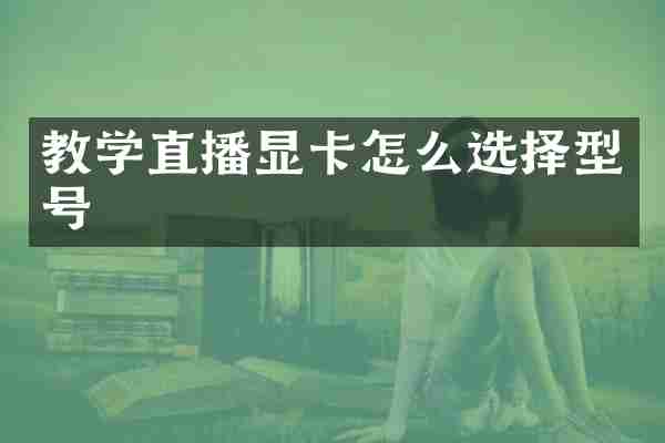教学直播显卡怎么选择型号