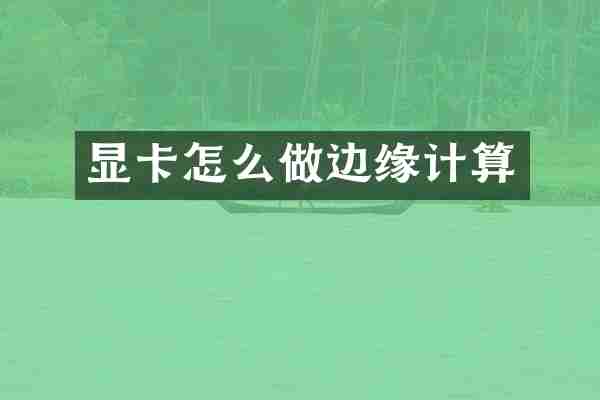 显卡怎么做边缘计算