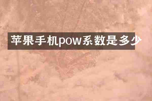 苹果手机pow系数是多少