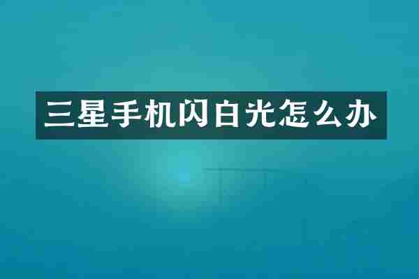 三星手机闪白光怎么办