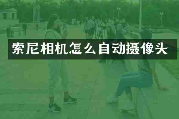 索尼相机怎么自动摄像头