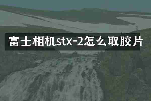 富士相机stx-2怎么取胶片