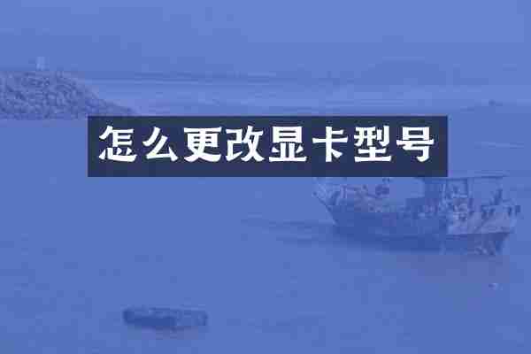 怎么更改显卡型号