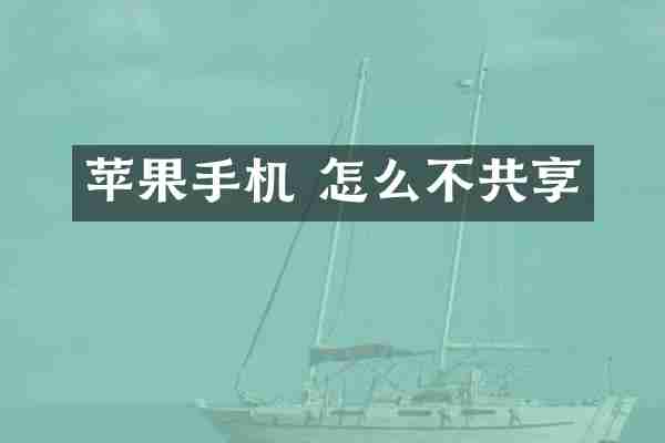 苹果手机 怎么不共享