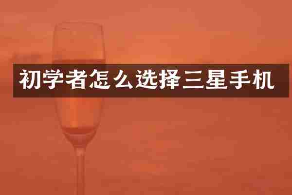 初学者怎么选择三星手机