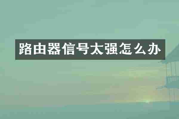路由器信号太强怎么办