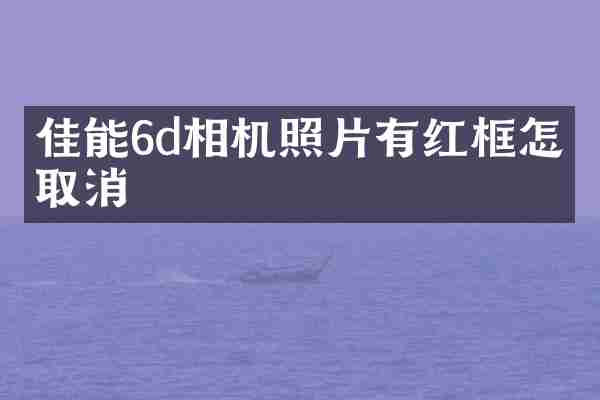 佳能6d相机照片有红框怎么取消