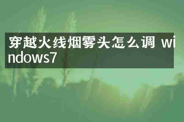 穿越火线烟雾头怎么调 windows7