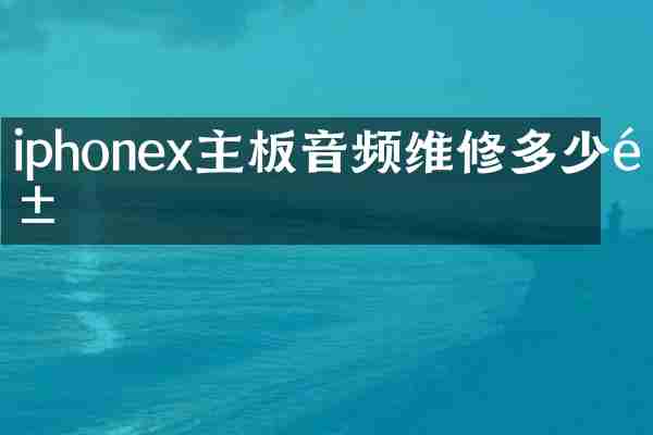 iphonex主板音频维修多少钱