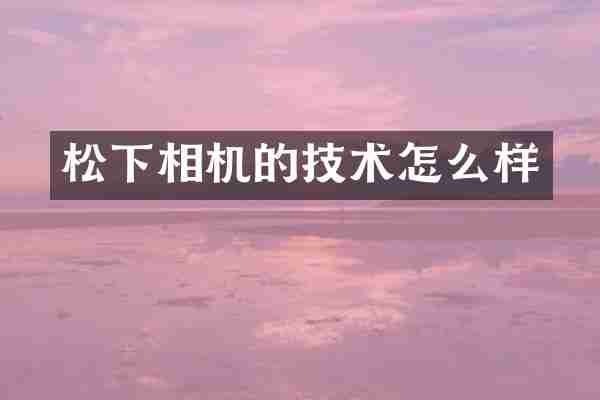 松下相机的技术怎么样