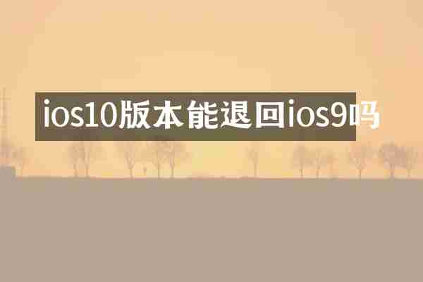 ios10版本能退回ios9吗