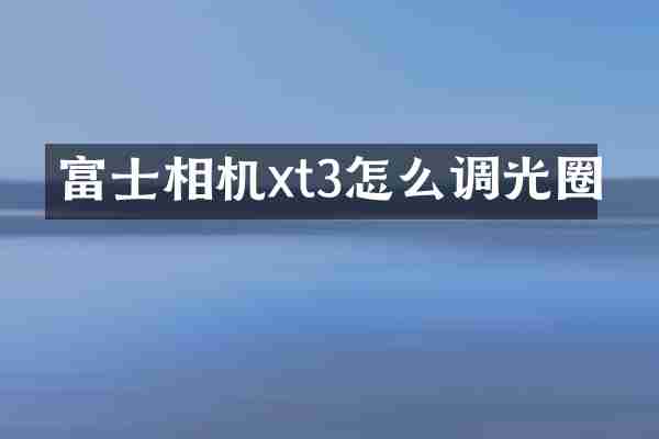 富士相机xt3怎么调光圈