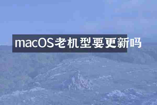 macOS老机型要更新吗