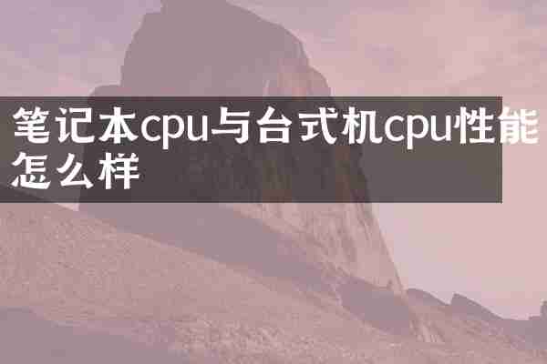 笔记本cpu与台式机cpu性能怎么样