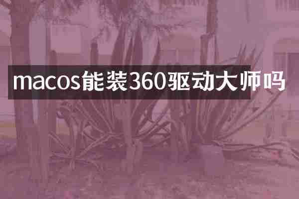 macos能装360驱动大师吗