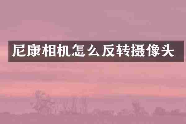 尼康相机怎么反转摄像头