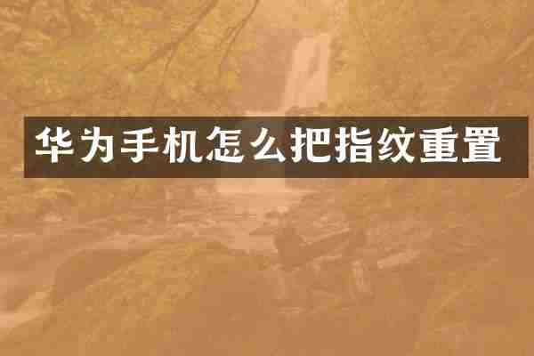 华为手机怎么把指纹重置