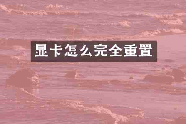 显卡怎么完全重置