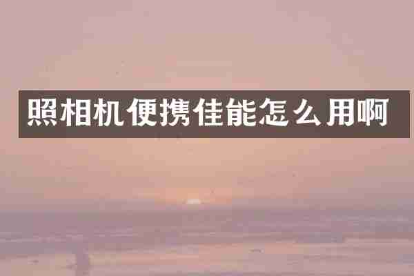 照相机便携佳能怎么用啊