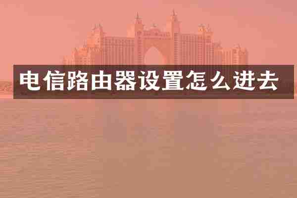 电信路由器设置怎么进去