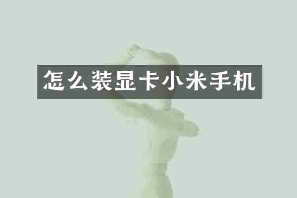 怎么装显卡小米手机