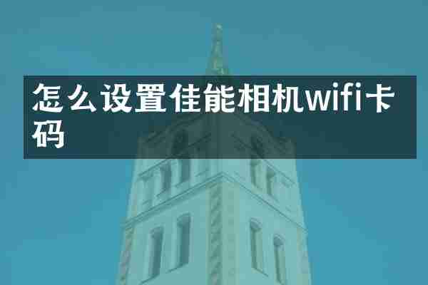 怎么设置佳能相机wifi卡密码