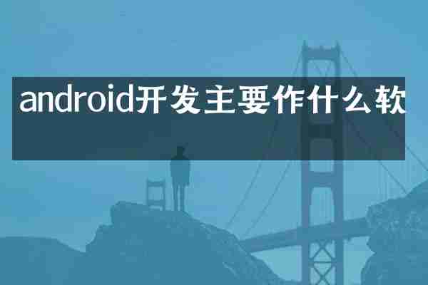 android开发主要作什么软件