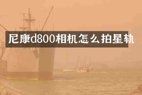 尼康d800相机怎么拍星轨