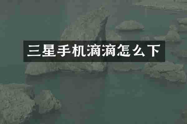 三星手机滴滴怎么下
